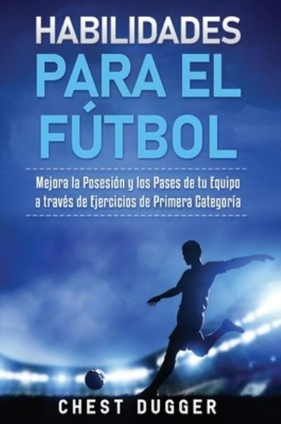 Cover for Chest Dugger · Habilidades para el Futbol (Hardcover Book) (2020)