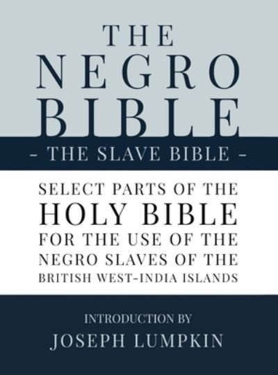 Cover for Joseph B Lumpkin · The Negro Bible - The Slave Bible: Select Parts of the Holy Bible, Selected for the use of the Negro Slaves, in the British West-India Islands (Innbunden bok) (2019)