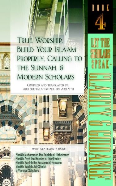 Cover for Abu Sukhailah Khalil Ibn-Abelahyi · True Worship, Build Your Islaam Properly, Calling to the Sunnah, and Modern Scholars (Paperback Book) (2019)