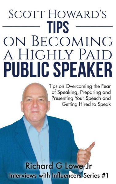 Cover for Richard G Lowe Jr · Scott Howard's Tips on Becoming a Highly Paid Public Speaker (Hardcover Book) (2016)