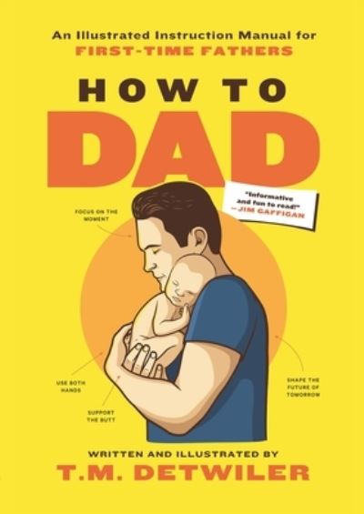 Cover for T.M. Detwiler · How to Dad: An Illustrated Instruction Manual for First Time Fathers (Paperback Book) (2023)