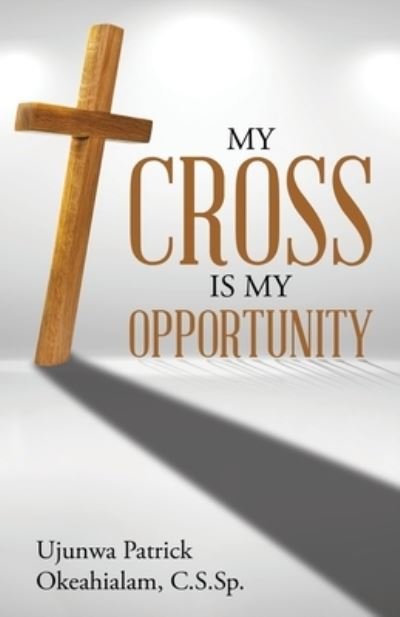 Cover for Ujunwa Patrick Okeahialam C S Sp · My Cross Is My Opportunity (Paperback Book) (2020)