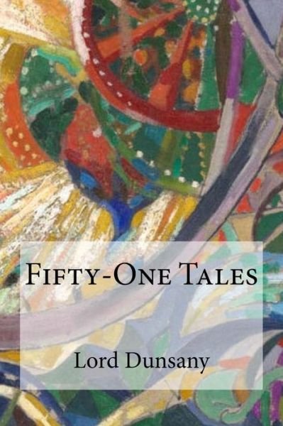 Fifty-One Tales - Lord Dunsany - Bücher - Createspace Independent Publishing Platf - 9781975619909 - 20. August 2017