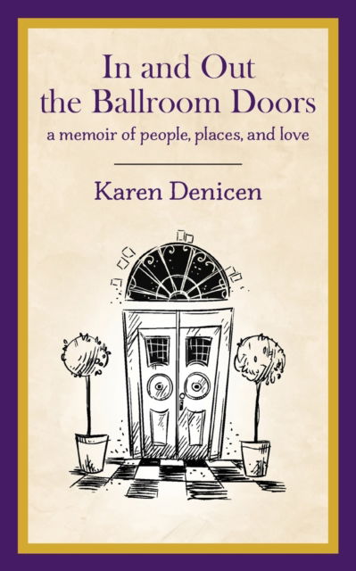 Cover for Karen Denicen · In and Out the Ballroom Doors: A Memoir of People, Places, and Love (Paperback Book) (2022)