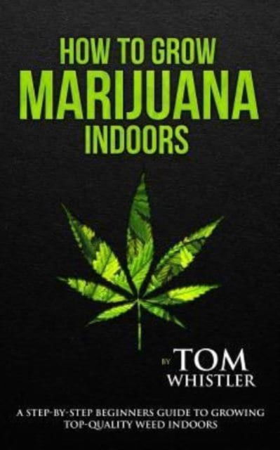 How to Grow Marijuana - Tom Whistler - Böcker - Createspace Independent Publishing Platf - 9781978353909 - 17 oktober 2017