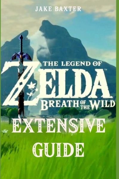 Cover for Jake Baxter · The Legend of Zelda : Breath of the Wild Extensive Guide (Paperback Book) (2018)