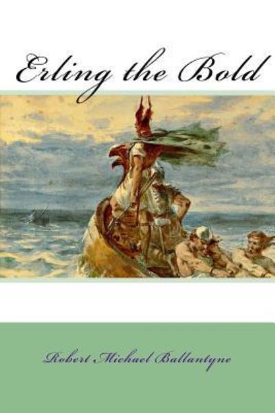 Erling the Bold - Robert Michael Ballantyne - Books - Createspace Independent Publishing Platf - 9781983667909 - January 9, 2018