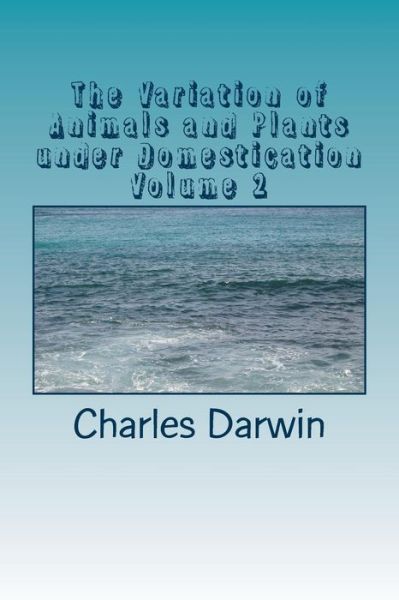 The Variation of Animals and Plants under Domestication Volume 2 - Charles Darwin - Livros - Createspace Independent Publishing Platf - 9781984194909 - 9 de fevereiro de 2018