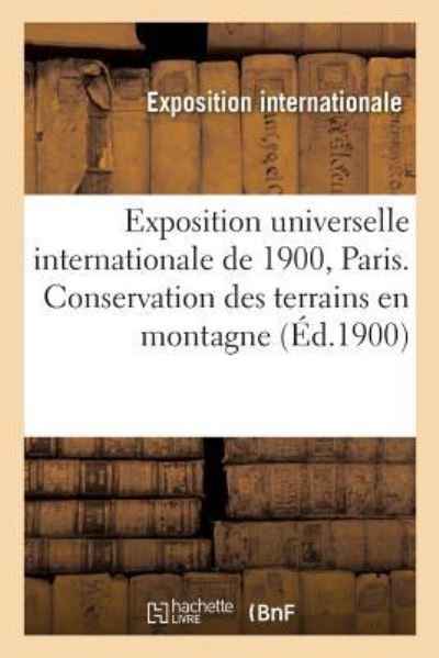 Cover for Exposition Internationale · Exposition Universelle Internationale de 1900, Paris. Conservation Des Terrains En Montagne (Paperback Book) (2016)