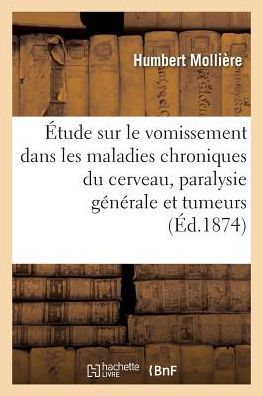 Cover for Humbert Mollière · Etude Sur Le Vomissement Dans Les Maladies Chroniques Du Cerveau, Paralysie Generale Et Tumeurs (Paperback Book) (2018)