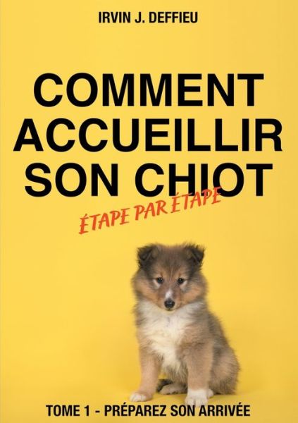 Cover for Irvin J Deffieu · Comment accueillir son chiot etape par etape: Tome 1 - Preparez son arrivee (Paperback Bog) (2020)