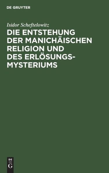 Cover for Isidor Scheftelowitz · Die Entstehung der Manichäischen Religion und des Erlösungsmysteriums (Bog) (1922)
