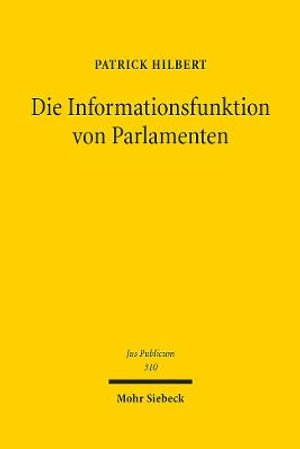 Patrick Hilbert · Die Informationsfunktion von Parlamenten: Zugleich ein Beitrag zur demokratischen Bedeutung des Europaischen Parlaments - Jus Publicum (Hardcover bog) (2022)