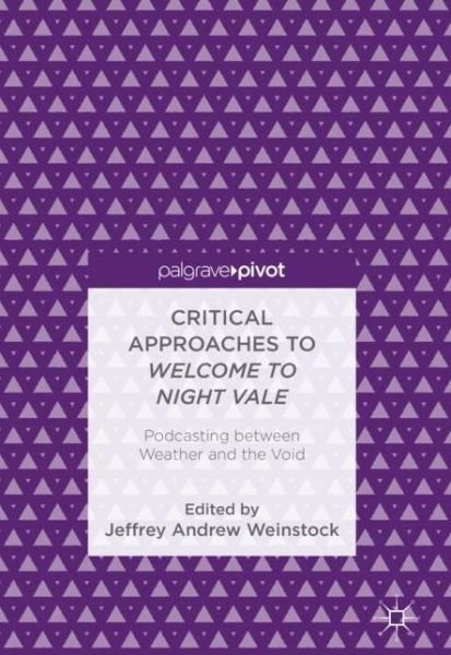 Critical Approaches to Welcome to Night Vale: Podcasting between Weather and the Void (Hardcover Book) [1st ed. 2018 edition] (2018)