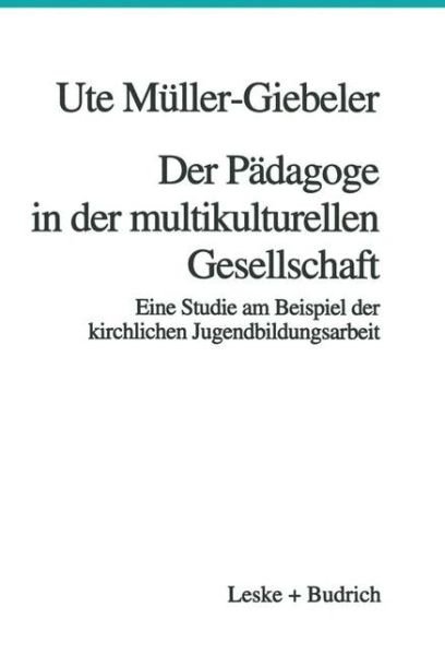 Cover for Ute Muller-Giebeler · Der Padagoge in Der Multikulturellen Gesellschaft: Eine Studie Am Beispiel Der Kirchlichen Jugendbildungsarbeit (Pocketbok) [Softcover Reprint of the Original 1st 1996 edition] (2012)