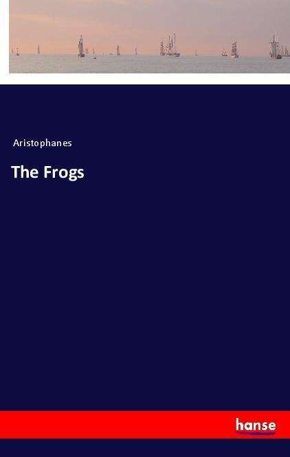 The Frogs - Aristophanes - Books -  - 9783337552909 - 