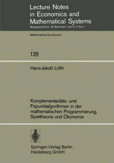 Komplementariteats - Und Fixpunktalgorithmen in Der Mathematischen Programmierung Spieltheorie Und Eokonomie - H -J Luthi - Books - Springer-Verlag Berlin and Heidelberg Gm - 9783540077909 - July 1, 1976