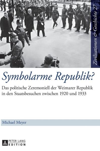 Cover for Michael Meyer · Symbolarme Republik?; Das politische Zeremoniell der Weimarer Republik in den Staatsbesuchen zwischen 1920 und 1933 - Zivilisationen Und Geschichte / Civilizations and History / (Hardcover Book) (2014)