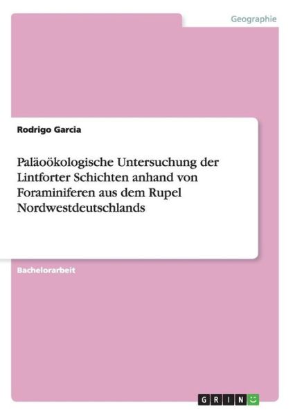 Cover for Rodrigo Garcia · Palaookologische Untersuchung Der Lintforter Schichten Anhand Von Foraminiferen Aus Dem Rupel Nordwestdeutschlands (Paperback Book) (2015)