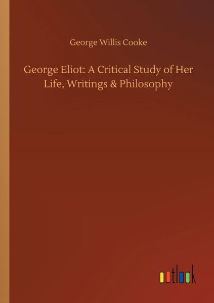 George Eliot: A Critical Study of - Cooke - Books -  - 9783734021909 - September 20, 2018