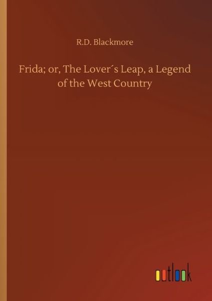 Frida; or, The Lover s Leap, - Blackmore - Bücher -  - 9783734092909 - 25. September 2019