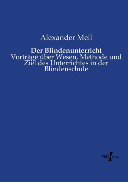 Cover for Alexander Mell · Der Blindenunterricht: Vortrage uber Wesen, Methode und Ziel des Unterrichtes in der Blindenschule (Paperback Book) (2020)