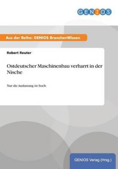 Cover for Robert Reuter · Ostdeutscher Maschinenbau verharrt in der Nische: Nur die Auslastung ist hoch (Paperback Book) (2015)