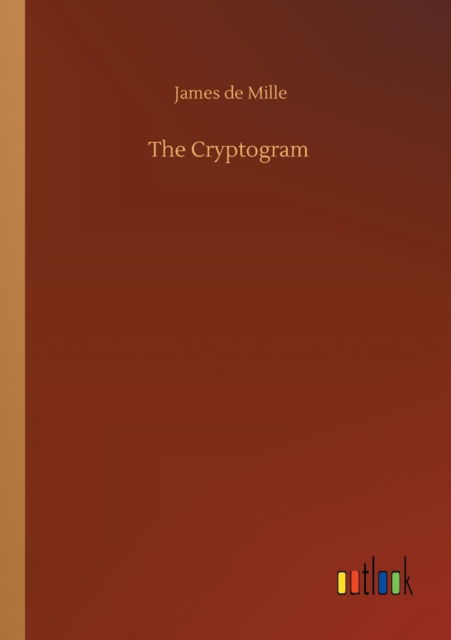 The Cryptogram - James de Mille - Books - Outlook Verlag - 9783752320909 - July 18, 2020