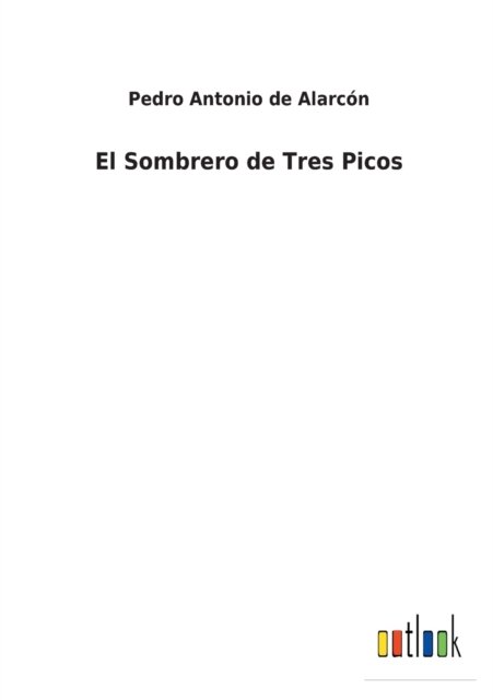 El Sombrero de Tres Picos - Pedro Antonio de Alarcon - Libros - Outlook Verlag - 9783752490909 - 21 de octubre de 2021