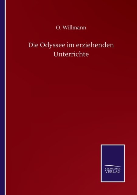 Die Odyssee im erziehenden Unterrichte - O Willmann - Boeken - Salzwasser-Verlag Gmbh - 9783752515909 - 19 september 2020
