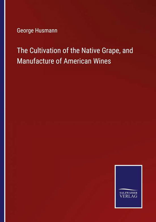 Cover for George Husmann · The Cultivation of the Native Grape, and Manufacture of American Wines (Taschenbuch) (2022)