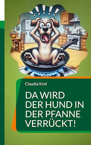 Cover for Claudia Krol · Da wird der Hund in der Pfanne verrückt! (Book) (2024)