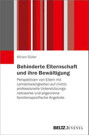 Behinderte Elternschaft und ihre Bewältigung - Miriam Düber - Books - Juventa Verlag GmbH - 9783779965909 - June 23, 2021