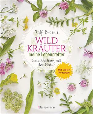 Heilen mit Wildkräutern - Meine Lebensretter aus der Natur - Ralf Brosius - Books - Bassermann, Edition - 9783809444909 - March 21, 2022