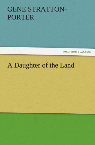 A Daughter of the Land (Tredition Classics) - Gene Stratton-porter - Books - tredition - 9783842452909 - November 17, 2011