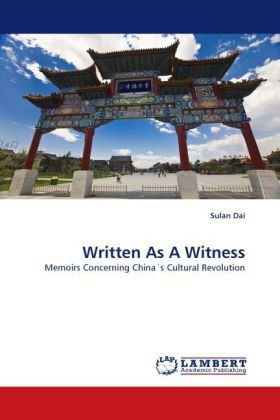 Written As a Witness: Memoirs Concerning China's Cultural Revolution - Sulan Dai - Books - LAP LAMBERT Academic Publishing - 9783843369909 - November 24, 2010
