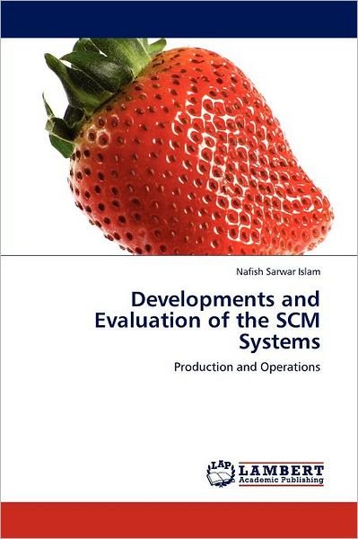 Cover for Nafish Sarwar Islam · Developments and Evaluation of the Scm Systems: Production and Operations (Paperback Bog) (2011)