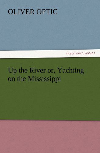 Cover for Oliver Optic · Up the River Or, Yachting on the Mississippi (Tredition Classics) (Paperback Book) (2012)