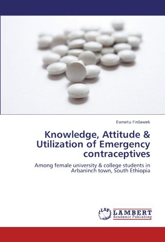Cover for Ewnetu Firdawek · Knowledge, Attitude &amp; Utilization of Emergency Contraceptives: Among Female University &amp; College Students in Arbaninch Town, South Ethiopia (Paperback Book) (2011)