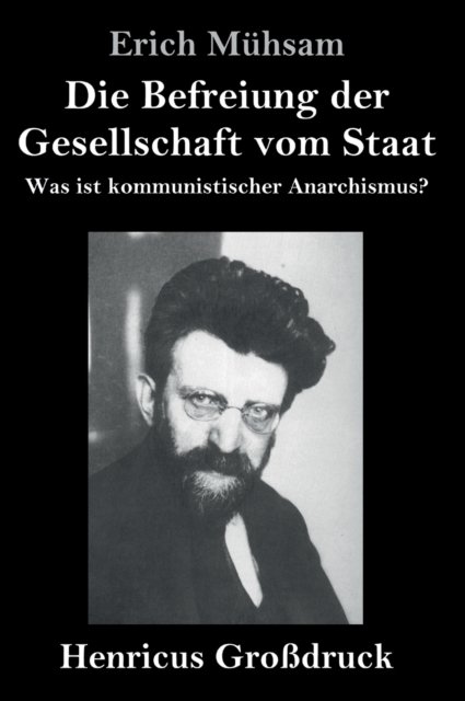 Cover for Erich Mühsam · Die Befreiung der Gesellschaft vom Staat (Grossdruck) (Gebundenes Buch) (2019)
