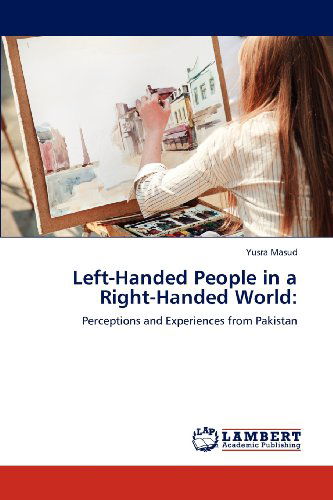 Left-handed People in a Right-handed World:: Perceptions and Experiences from Pakistan - Yusra Masud - Książki - LAP LAMBERT Academic Publishing - 9783848434909 - 26 marca 2012