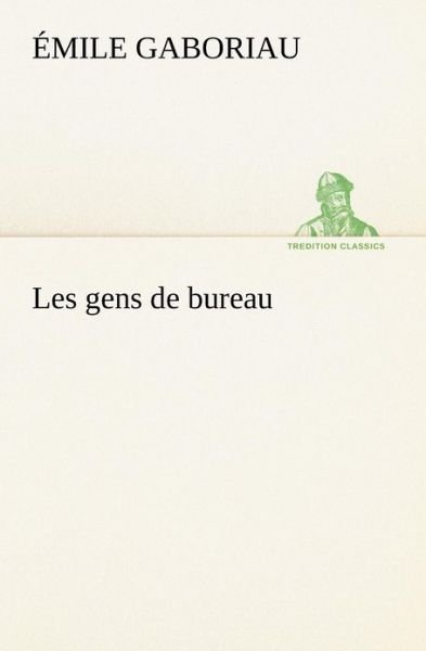 Les Gens De Bureau (Tredition Classics) (French Edition) - Émile Gaboriau - Books - tredition - 9783849130909 - November 20, 2012