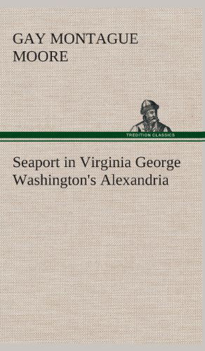 Cover for Gay Montague Moore · Seaport in Virginia George Washington's Alexandria (Hardcover Book) (2013)