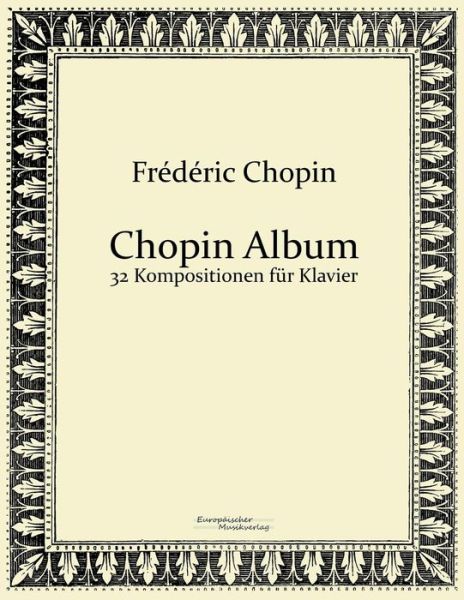 Chopin Album: 32 Kompositionen Für Klavier - Frédéric Chopin - Bücher - Europäischer Musikverlag - 9783956980909 - 8. November 2019