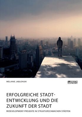 Cover for Melanie Jablonski · Erfolgreiche Stadtentwicklung und die Zukunft der Stadt. Redevelopment-Projekte in strukturschwachen Stadten (Pocketbok) (2020)