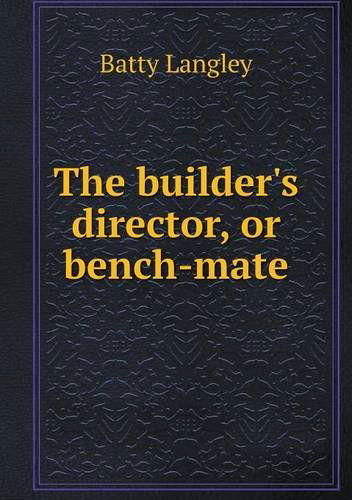 Cover for Batty Langley · The Builder's Director, or Bench-mate (Paperback Book) (2014)