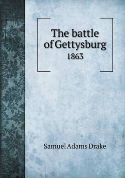 The Battle of Gettysburg 1863 - Samuel Adams Drake - Books - Book on Demand Ltd. - 9785519116909 - June 13, 2014