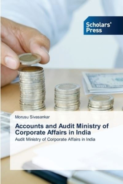 Accounts and Audit Ministry of Corporate Affairs in India - Morusu Sivasankar - Books - Scholars' Press - 9786138952909 - June 6, 2021