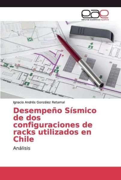 Cover for Ignacio Andrés González Retamal · Desempeno Sismico de dos configuraciones de racks utilizados en Chile (Pocketbok) (2019)