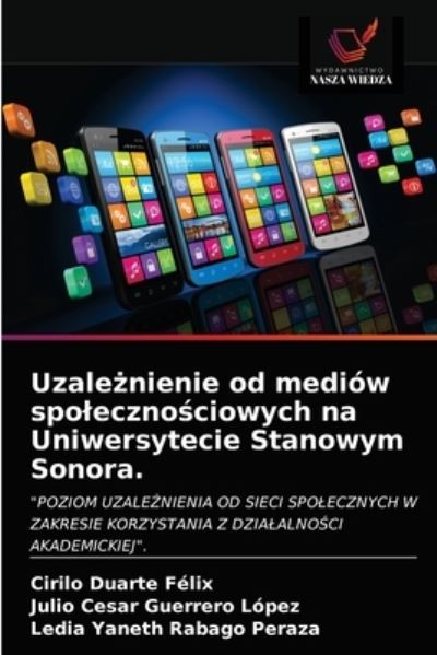 Cover for Cirilo Duarte Felix · Uzale?nienie od mediow spoleczno?ciowych na Uniwersytecie Stanowym Sonora. (Paperback Book) (2020)